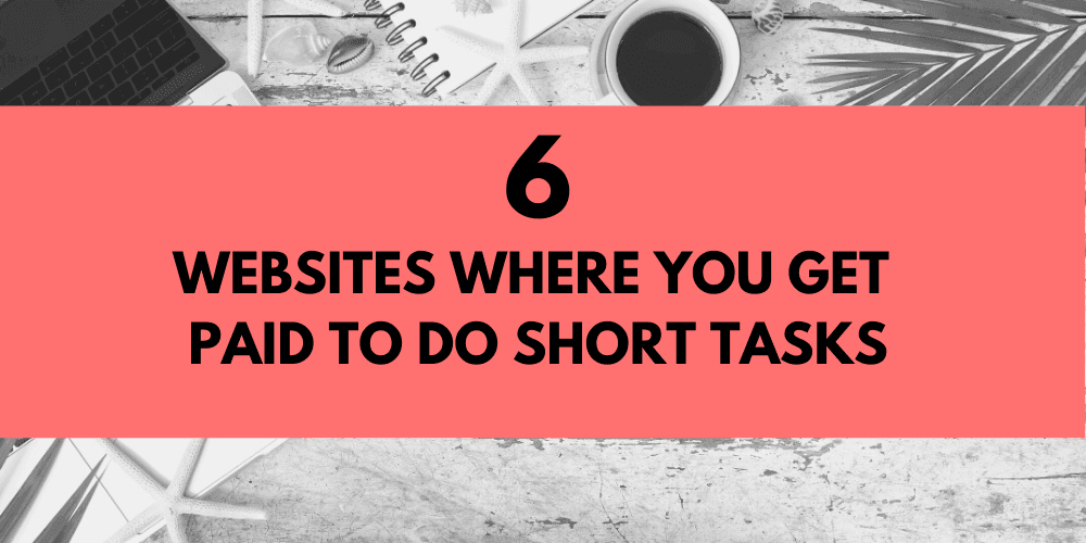 6 Websites where you get paid to do Short Tasks