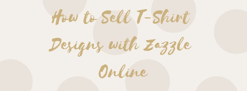 How to sell T-shirt designs and arts online with Zazzle