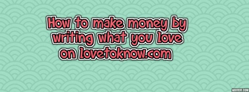 How to Write About Something you Love and Make Money on LoveToKnow