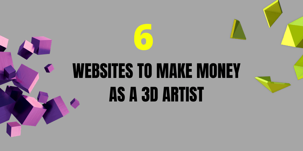How to Make Money as 3D Artist (6 Ultimate Websites)