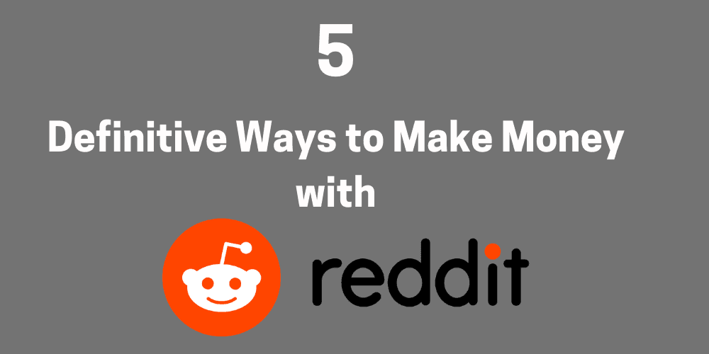 How to Make Money with Reddit (5 Definitive Ways)