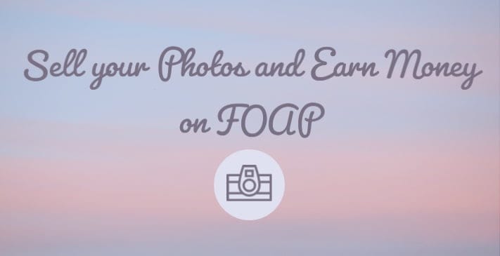 How to Sell your Photos on Foap and Earn Money