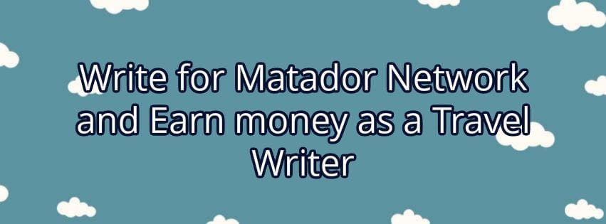 Write for Matador Network and Earn Money as a Travel Writer